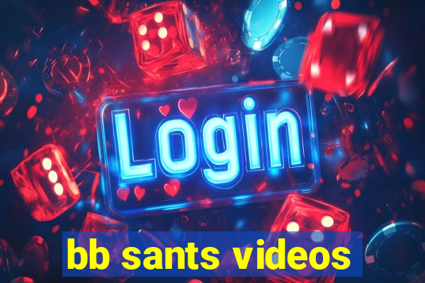 bb sants videos